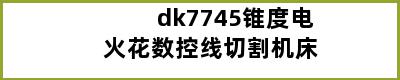 dk7745锥度电火花数控线切割机床