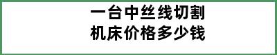 一台中丝线切割机床价格多少钱