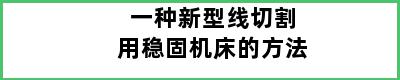 一种新型线切割用稳固机床的方法