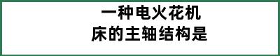 一种电火花机床的主轴结构是