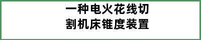 一种电火花线切割机床锥度装置