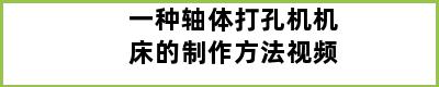 一种轴体打孔机机床的制作方法视频