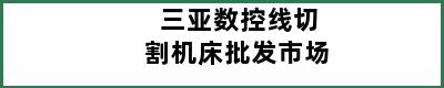 三亚数控线切割机床批发市场