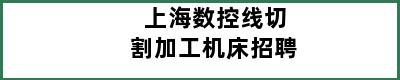 上海数控线切割加工机床招聘