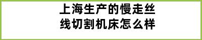 上海生产的慢走丝线切割机床怎么样