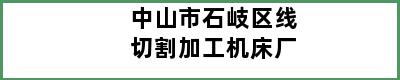 中山市石岐区线切割加工机床厂