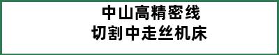 中山高精密线切割中走丝机床