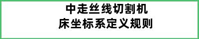 中走丝线切割机床坐标系定义规则