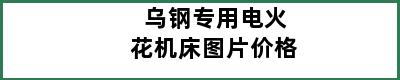 乌钢专用电火花机床图片价格