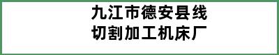 九江市德安县线切割加工机床厂