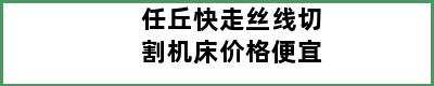 任丘快走丝线切割机床价格便宜