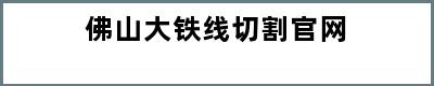 佛山大铁线切割官网