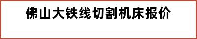 佛山大铁线切割机床报价