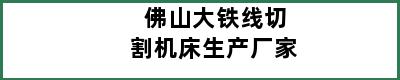 佛山大铁线切割机床生产厂家