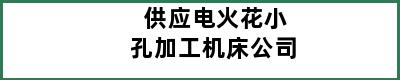 供应电火花小孔加工机床公司