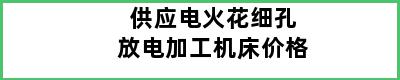 供应电火花细孔放电加工机床价格