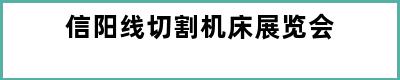 信阳线切割机床展览会