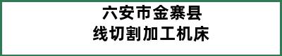 六安市金寨县线切割加工机床