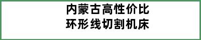 内蒙古高性价比环形线切割机床