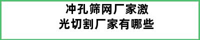 冲孔筛网厂家激光切割厂家有哪些