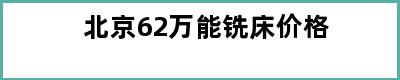 北京62万能铣床价格