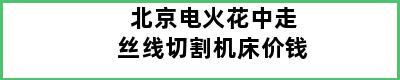 北京电火花中走丝线切割机床价钱