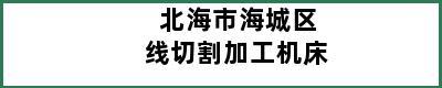 北海市海城区线切割加工机床