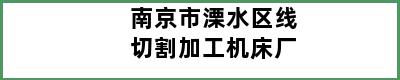 南京市溧水区线切割加工机床厂