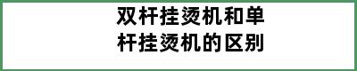 双杆挂烫机和单杆挂烫机的区别