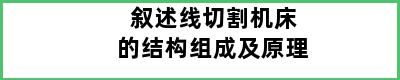 叙述线切割机床的结构组成及原理