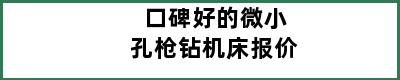 口碑好的微小孔枪钻机床报价