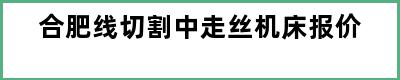 合肥线切割中走丝机床报价