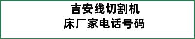 吉安线切割机床厂家电话号码