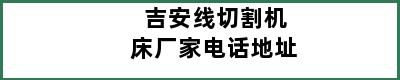 吉安线切割机床厂家电话地址