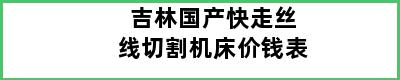 吉林国产快走丝线切割机床价钱表