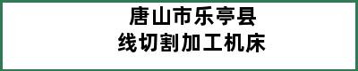 唐山市乐亭县线切割加工机床