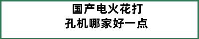 国产电火花打孔机哪家好一点