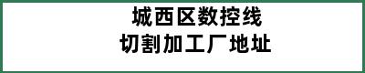 城西区数控线切割加工厂地址