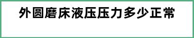 外圆磨床液压压力多少正常