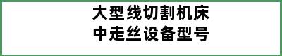 大型线切割机床中走丝设备型号