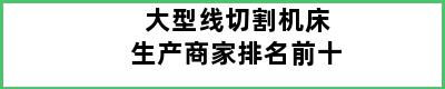 大型线切割机床生产商家排名前十