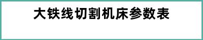 大铁线切割机床参数表