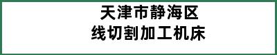 天津市静海区线切割加工机床