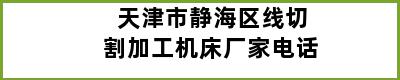 天津市静海区线切割加工机床厂家电话