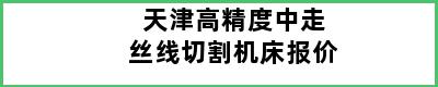 天津高精度中走丝线切割机床报价