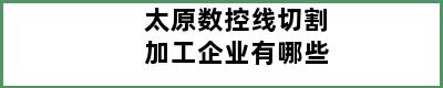 太原数控线切割加工企业有哪些