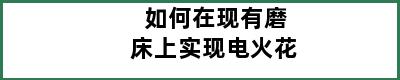 如何在现有磨床上实现电火花