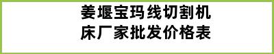 姜堰宝玛线切割机床厂家批发价格表