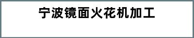 宁波镜面火花机加工