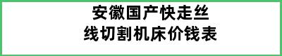 安徽国产快走丝线切割机床价钱表